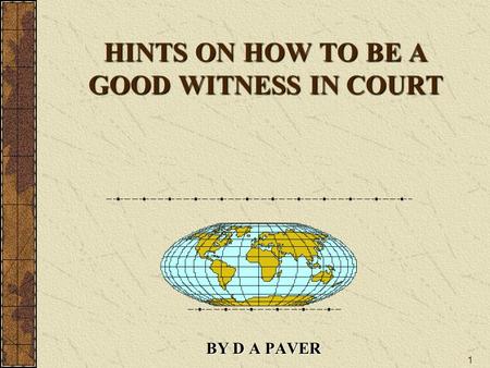 1 HINTS ON HOW TO BE A GOOD WITNESS IN COURT BY D A PAVER.