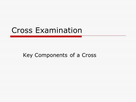 Cross Examination Key Components of a Cross. Preparation!  Organization Attack the witness  Credibility  Discredit the witness’ perception and memory.