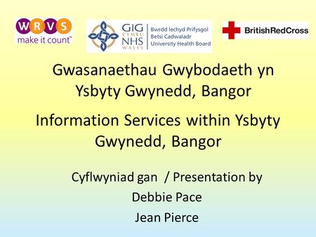 Information Services within Ysbyty Gwynedd, Bangor Cyflwyniad gan / Presentation by Debbie Pace Jean Pierce Gwasanaethau Gwybodaeth yn Ysbyty Gwynedd,