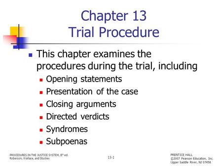 PROCEDURES IN THE JUSTICE SYSTEM, 8 th ed. Roberson, Wallace, and Stuckey PRENTICE HALL ©2007 Pearson Education, Inc. Upper Saddle River, NJ 07458 13-1.