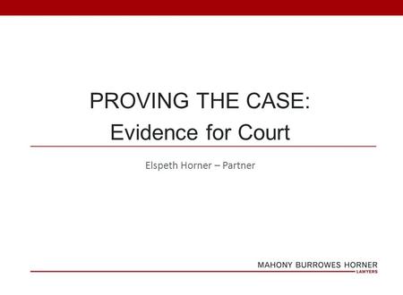 Elspeth Horner – Partner PROVING THE CASE: Evidence for Court.