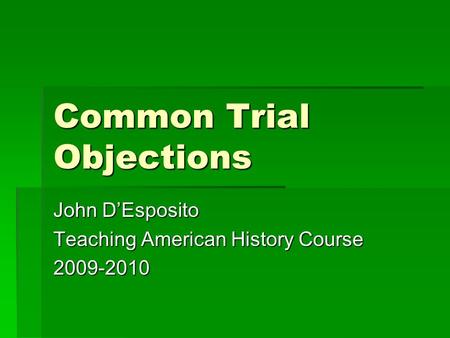 Common Trial Objections John D’Esposito Teaching American History Course 2009-2010.