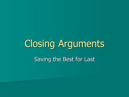 Closing Arguments Saving the Best for Last. Purpose of Closing Arguments This is your one chance to be an advocate. This is your one chance to be an advocate.