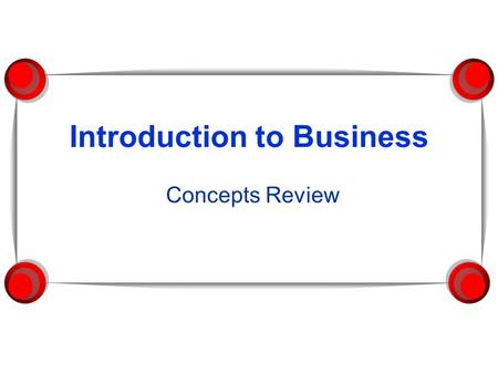 Introduction to Business Concepts Review. Factors of Production Resources nations need to create wealth  Land  Labor  Capital  Entrepreneurship 