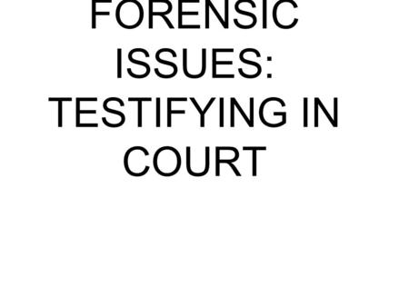FORENSIC ISSUES: TESTIFYING IN COURT. Mom of a future lawyer.