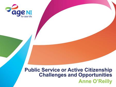 Public Service or Active Citizenship Challenges and Opportunities Anne O’Reilly.