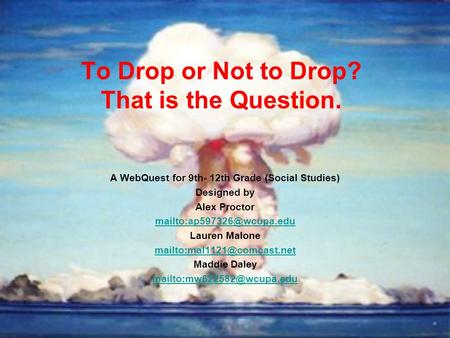 To Drop or Not to Drop? That is the Question. A WebQuest for 9th- 12th Grade (Social Studies) Designed by Alex Proctor Lauren.