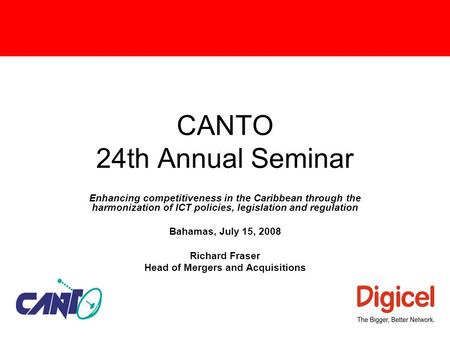 CANTO 24th Annual Seminar Enhancing competitiveness in the Caribbean through the harmonization of ICT policies, legislation and regulation Bahamas, July.