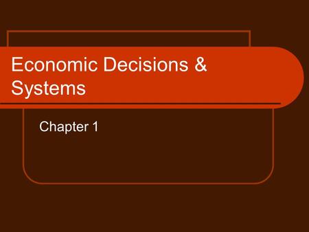 Economic Decisions & Systems Chapter 1. Satisfying Needs & Wants Needs- things that are required in order to live. Can also include: education, safety,
