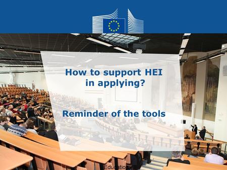Date: in 12 pts How to support HEI in applying? Reminder of the tools Education and Culture.