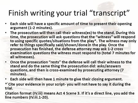 Finish writing your trial “transcript” Each side will have a specific amount of time to present their opening argument (1-2 minutes). The prosecution will.