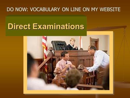 Direct Examinations DO NOW: VOCABULARY ON LINE ON MY WEBSITE.