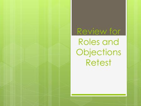 Review for Roles and Objections Retest. In order to retake:  Must have taken all the notes I am about to present  Must have a parent note verifying.