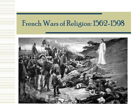 French Wars of Religion: 1562-1598. Review: Europe after the Reformation  N. Europe mainly Protestant (Scandinavia / England / N. Germany / parts of.