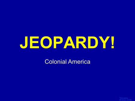Template by Bill Arcuri, WCSD Click Once to Begin JEOPARDY! Colonial America.