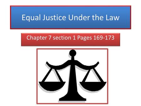 Equal Justice Under the Law Chapter 7 section 1 Pages 169-173.
