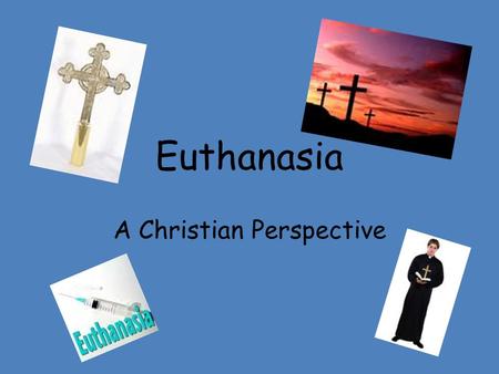 Euthanasia A Christian Perspective. What do we know so far? 2. Voluntary euthanasia? You ask a doctor to help you die. 3. Non voluntary euthanasia? A.