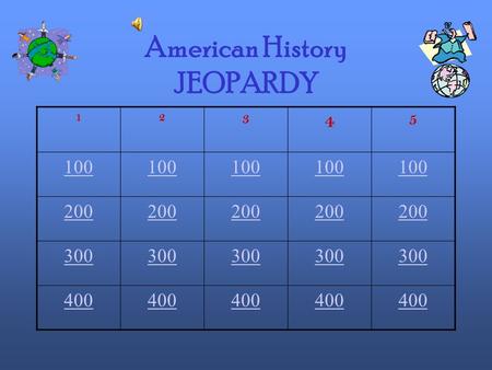 American History JEOPARDY 12 3 4 5 100 200 300 400.