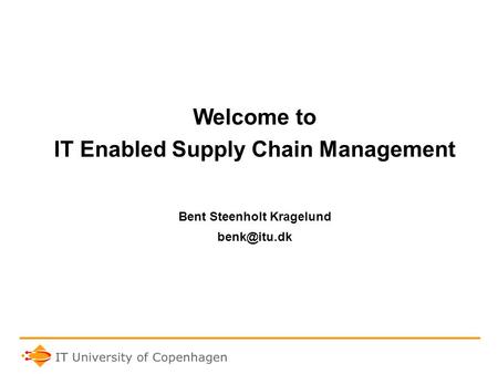 IT Enabled Supply Chain Management Bent Steenholt Kragelund