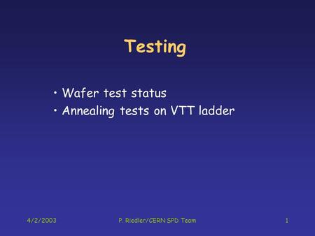 4/2/2003P. Riedler/CERN SPD Team1 Testing Wafer test status Annealing tests on VTT ladder.