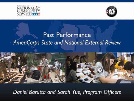 Past Performance AmeriCorps State and National External Review Daniel Barutta and Sarah Yue, Program Officers.