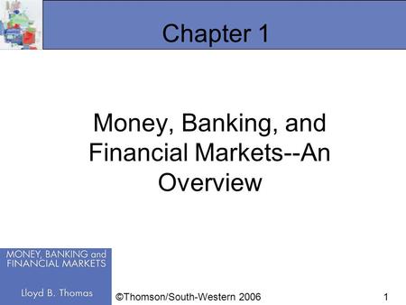1 Chapter 1 Money, Banking, and Financial Markets--An Overview ©Thomson/South-Western 2006.