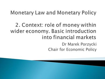 Dr Marek Porzycki Chair for Economic Policy.  Markets in which funds are chanelled from savers/investors (people who have available funds but no productive.