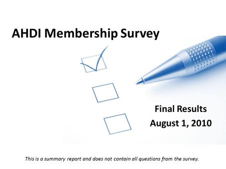 AHDI Membership Survey Final Results August 1, 2010 This is a summary report and does not contain all questions from the survey.
