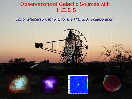 28 th ICRC Tsukuba 2003 1 Conor Masterson, H.E.S.S. Observations of Galactic Sources with H.E.S.S. Conor Masterson, MPI-K, for the H.E.S.S. Collaboration.