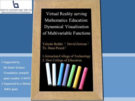 Virtual Reality serving Mathematics Education: Dynamical Visualization of Multivariable Functions Yehuda Badihi 1, David Zeitoun 2 Th. Dana Picard 1 1.Jerusalem.
