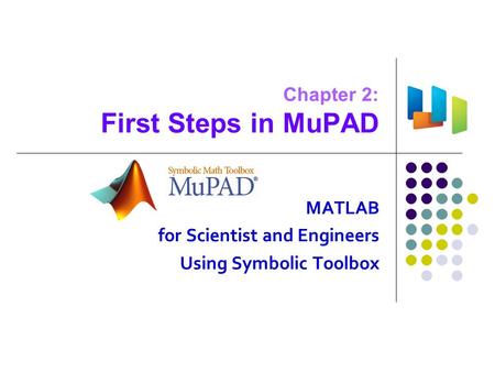 Chapter 2: First Steps in MuPAD MATLAB for Scientist and Engineers Using Symbolic Toolbox.