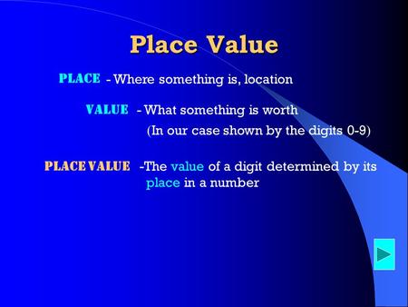 Value - What something is worth Place - Where something is, location ( In our case shown by the digits 0-9 ) Place Value Place value -The value of a digit.