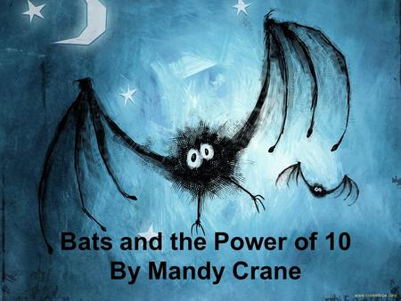 Bats and the Power of 10 By Mandy Crane. Lucy the bat grew up in an old barn on a ranch in Central Texas. She lived there with her mother, her mother’s.