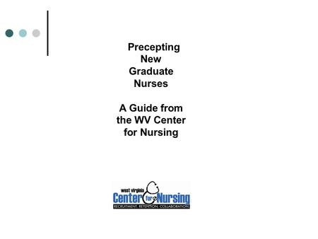 Precepting New Graduate Nurses A Guide from the WV Center for Nursing.