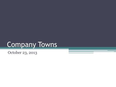Company Towns October 23, 2013. Living Arrangements People working in factories outside of cities lived in employer-owned company towns.