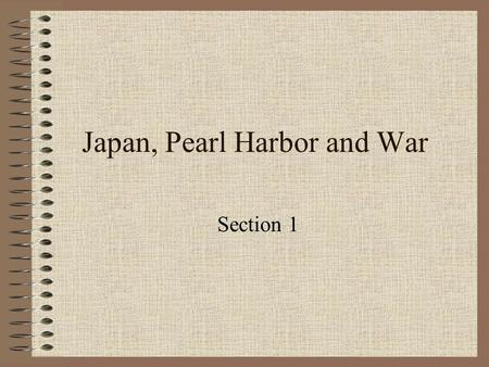 Japan, Pearl Harbor and War Section 1. Japans ambitions in the Pacific With the fall of France and Britain under siege, colonies in Pacific are unprotected.