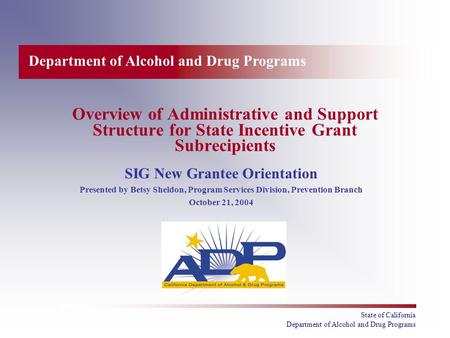 Department of Alcohol and Drug Programs State of California Department of Alcohol and Drug Programs Overview of Administrative and Support Structure for.