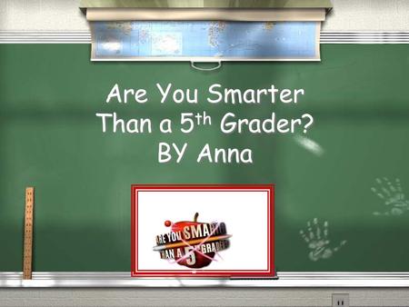 Are You Smarter Than a 5 th Grader? BY Anna Are You Smarter Than a 5 th Grader? 1,000,000 5th Grade Topic 1 5th Grade Topic 2 4th Grade Topic 3 4th Grade.