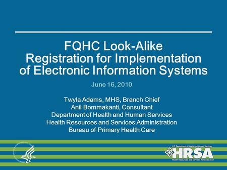 FQHC Look-Alike Registration for Implementation of Electronic Information Systems June 16, 2010 Twyla Adams, MHS, Branch Chief Anil Bommakanti, Consultant.