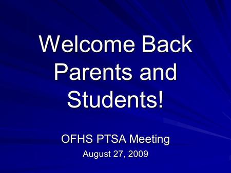 Welcome Back Parents and Students! OFHS PTSA Meeting August 27, 2009.