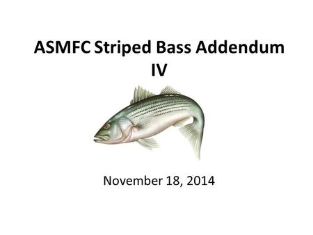 ASMFC Striped Bass Addendum IV November 18, 2014.