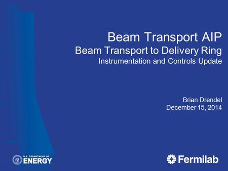 Beam Transport AIP Beam Transport to Delivery Ring Instrumentation and Controls Update Brian Drendel December 15, 2014.
