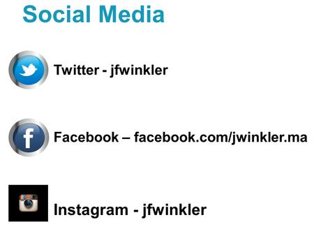 Social Media Twitter - jfwinkler Facebook – facebook.com/jwinkler.ma Instagram - jfwinkler.