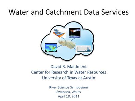 Water and Catchment Data Services David R. Maidment Center for Research in Water Resources University of Texas at Austin River Science Symposium Swansea,
