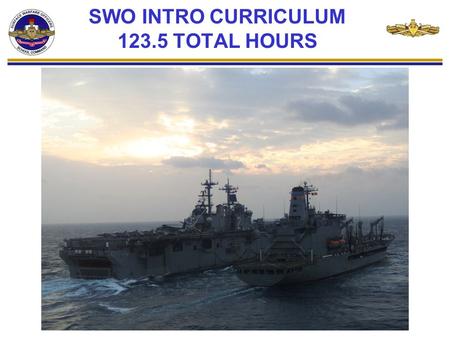 SWO INTRO CURRICULUM 123.5 TOTAL HOURS. BEFORE REPORTING TO SWOS… In order to focus on SWO Introduction Curriculum during the 3-week course, it is imperative.
