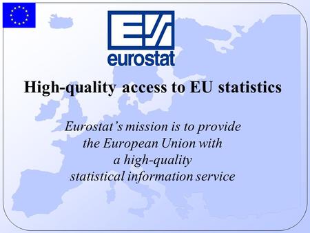 High-quality access to EU statistics Eurostat’s mission is to provide the European Union with a high-quality statistical information service.
