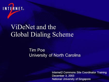 ViDeNet and the Global Dialing Scheme Tim Poe University of North Carolina Internet2 Commons Site Coordinator Training December 3, 2003 National University.