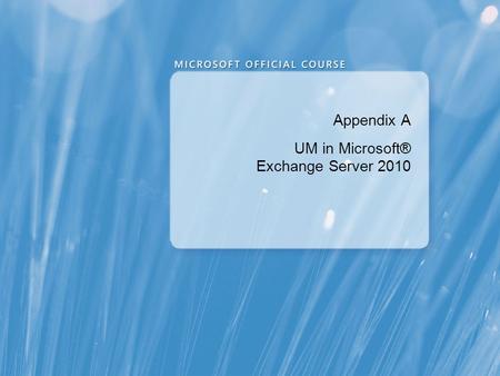 Appendix A UM in Microsoft® Exchange Server 2010.