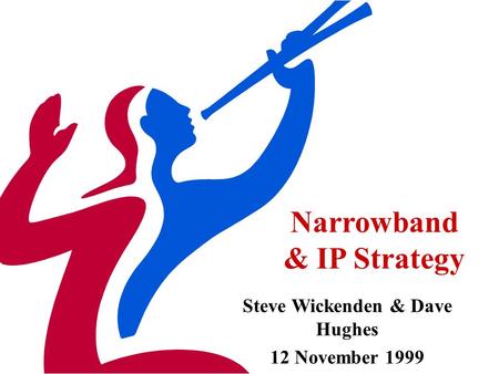Narrowband & IP Strategy Steve Wickenden & Dave Hughes 12 November 1999.