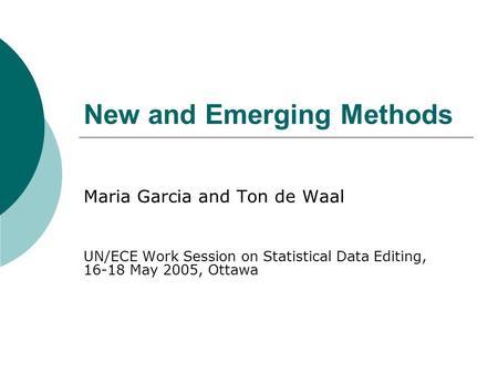 New and Emerging Methods Maria Garcia and Ton de Waal UN/ECE Work Session on Statistical Data Editing, 16-18 May 2005, Ottawa.